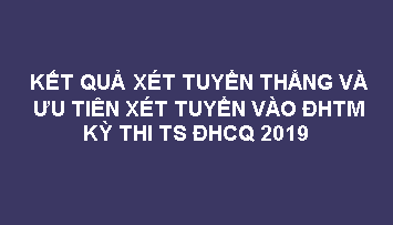 Kết quả tuyển thẳng - Ưu tiên xét tuyển vào ĐHCQ 2019